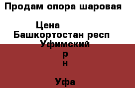 Продам опора шаровая › Цена ­ 1 000 - Башкортостан респ., Уфимский р-н, Уфа г. Авто » Продажа запчастей   . Башкортостан респ.